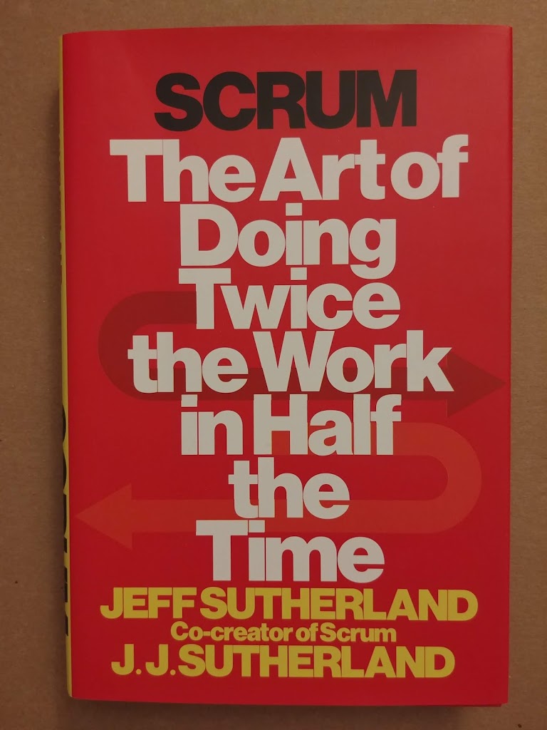 Scrum: The Art of Doing Twice the Work in Half the Time –  Jeff Sutherland, JJ Sutherland
